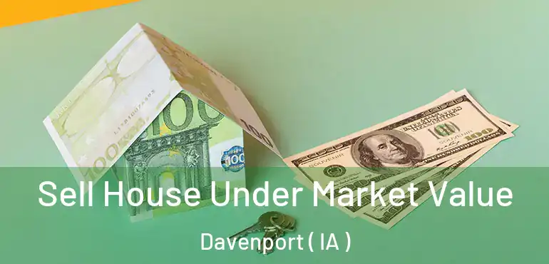  Sell House Under Market Value Davenport ( IA )