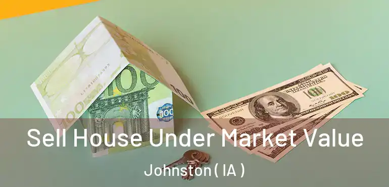  Sell House Under Market Value Johnston ( IA )