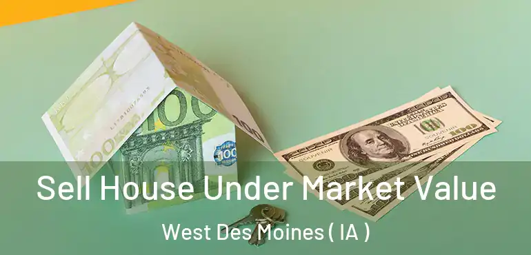  Sell House Under Market Value West Des Moines ( IA )