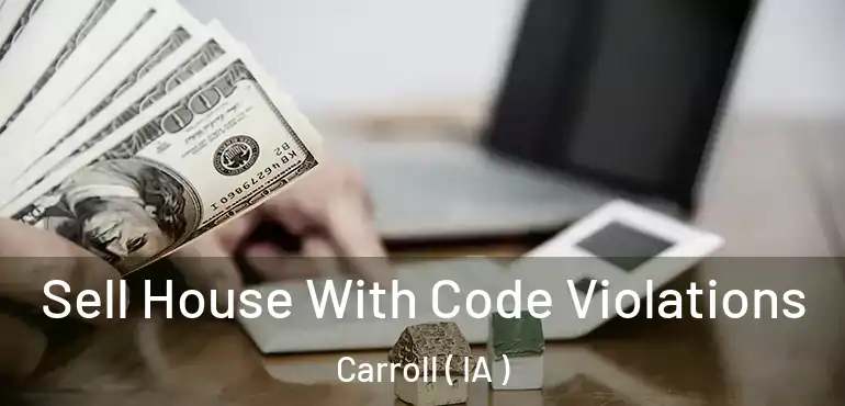  Sell House With Code Violations Carroll ( IA )