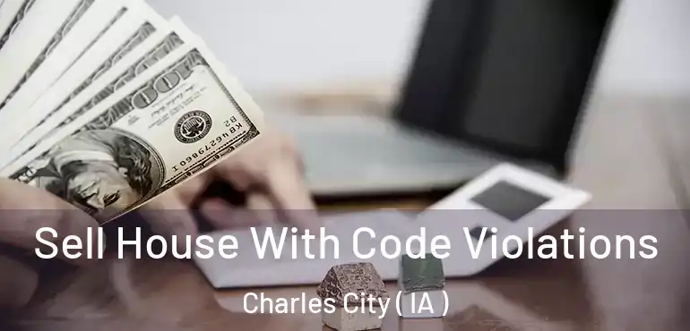  Sell House With Code Violations Charles City ( IA )