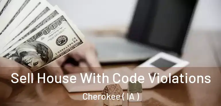  Sell House With Code Violations Cherokee ( IA )