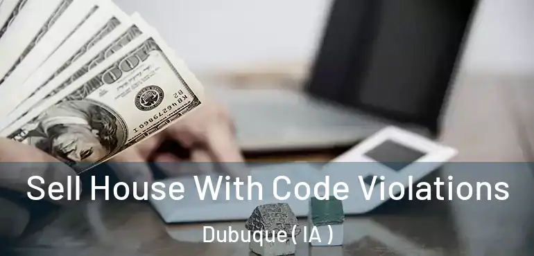  Sell House With Code Violations Dubuque ( IA )