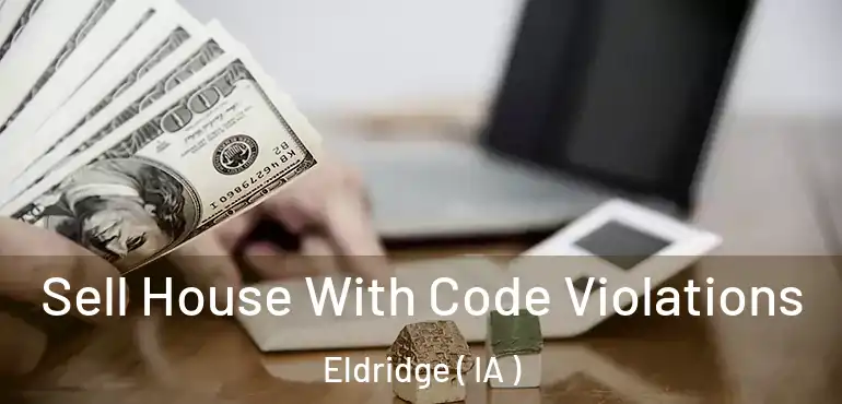  Sell House With Code Violations Eldridge ( IA )