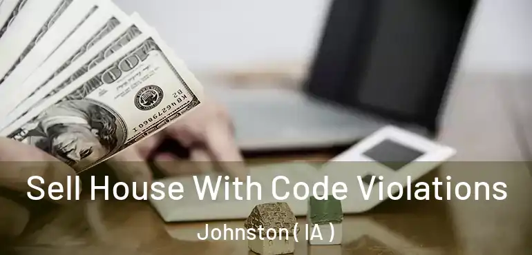  Sell House With Code Violations Johnston ( IA )