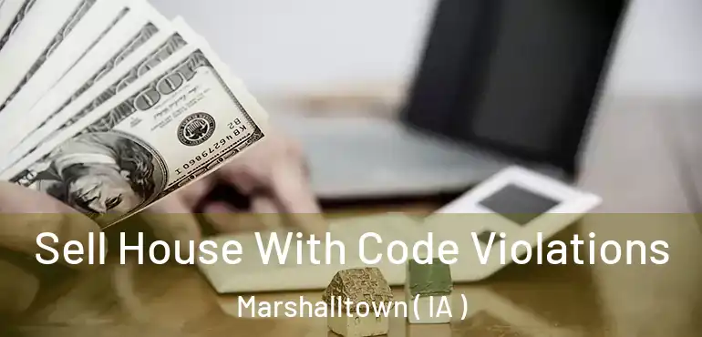  Sell House With Code Violations Marshalltown ( IA )