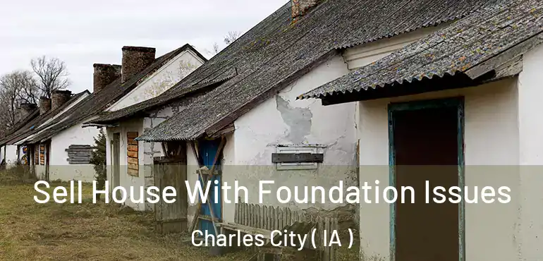  Sell House With Foundation Issues Charles City ( IA )