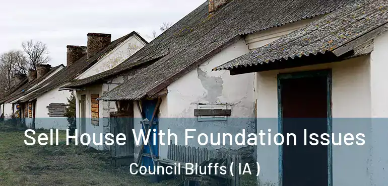  Sell House With Foundation Issues Council Bluffs ( IA )
