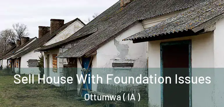  Sell House With Foundation Issues Ottumwa ( IA )