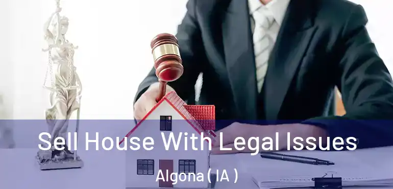  Sell House With Legal Issues Algona ( IA )