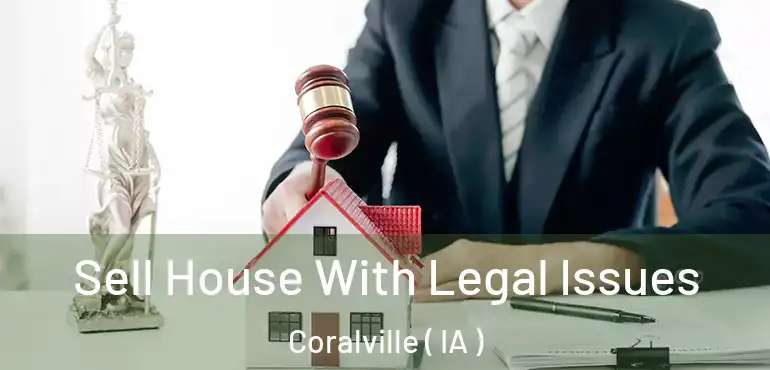  Sell House With Legal Issues Coralville ( IA )