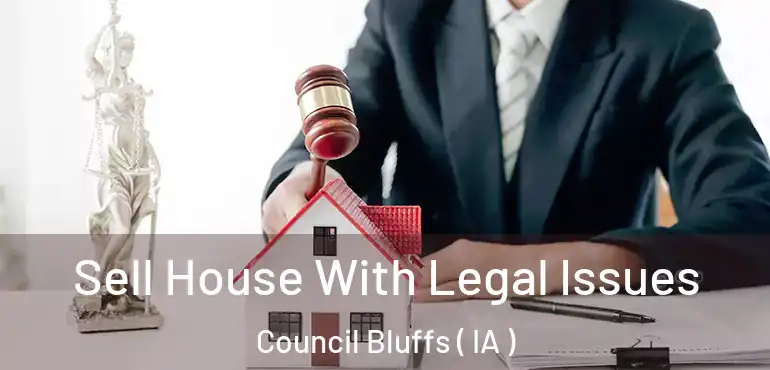  Sell House With Legal Issues Council Bluffs ( IA )