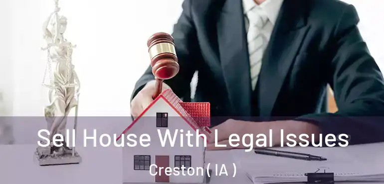  Sell House With Legal Issues Creston ( IA )