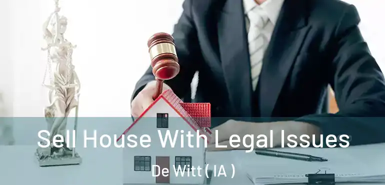  Sell House With Legal Issues De Witt ( IA )