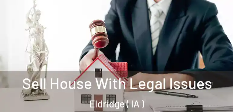  Sell House With Legal Issues Eldridge ( IA )