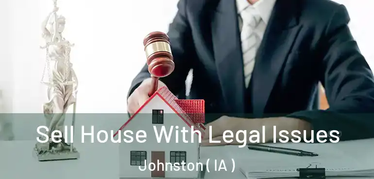  Sell House With Legal Issues Johnston ( IA )