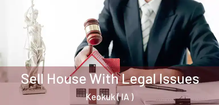  Sell House With Legal Issues Keokuk ( IA )