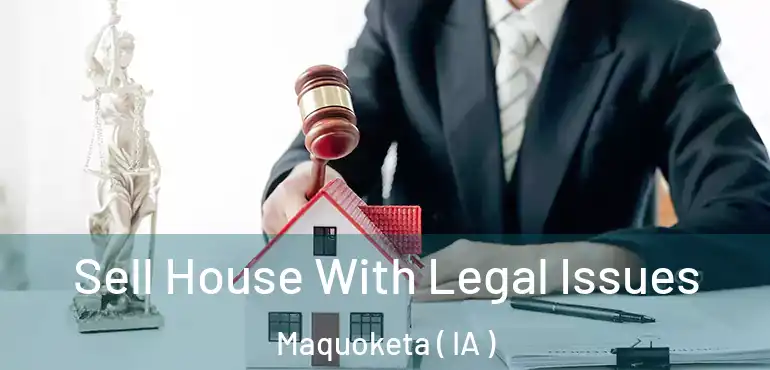  Sell House With Legal Issues Maquoketa ( IA )