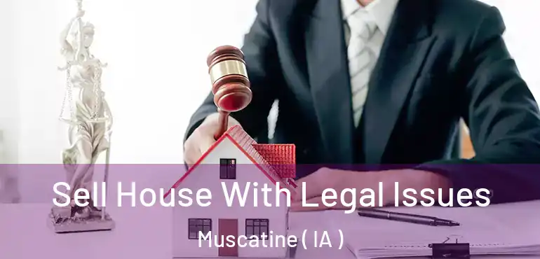  Sell House With Legal Issues Muscatine ( IA )
