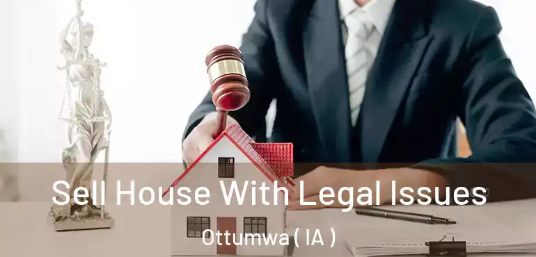  Sell House With Legal Issues Ottumwa ( IA )