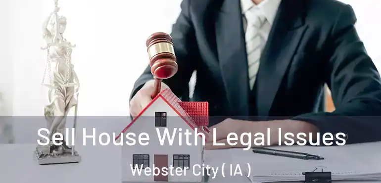  Sell House With Legal Issues Webster City ( IA )