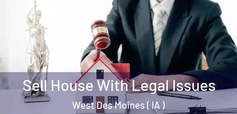  Sell House With Legal Issues West Des Moines ( IA )