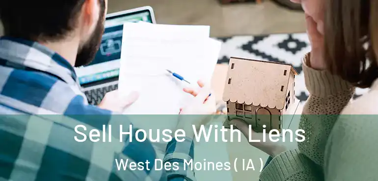  Sell House With Liens West Des Moines ( IA )