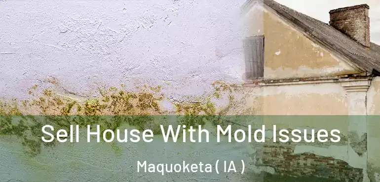  Sell House With Mold Issues Maquoketa ( IA )