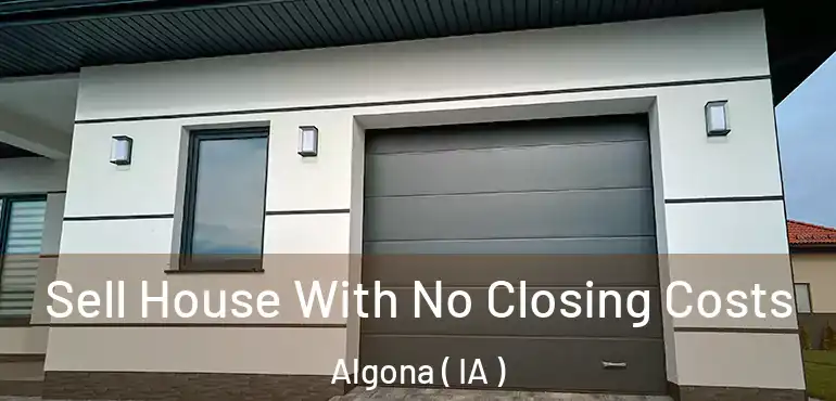  Sell House With No Closing Costs Algona ( IA )