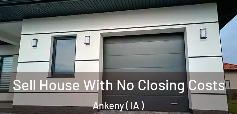  Sell House With No Closing Costs Ankeny ( IA )