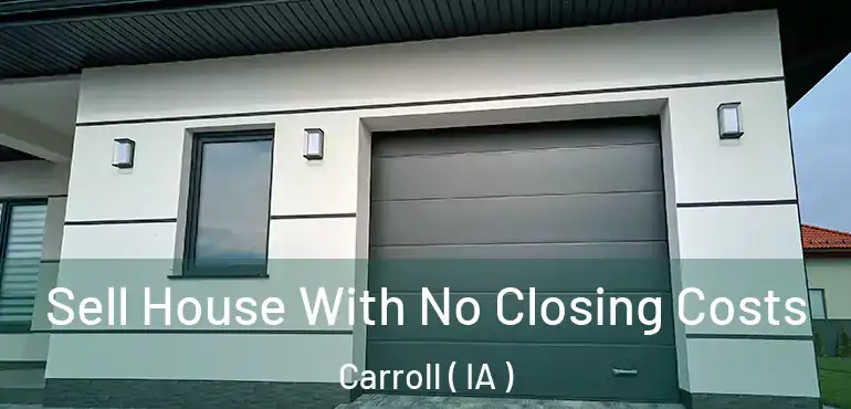  Sell House With No Closing Costs Carroll ( IA )
