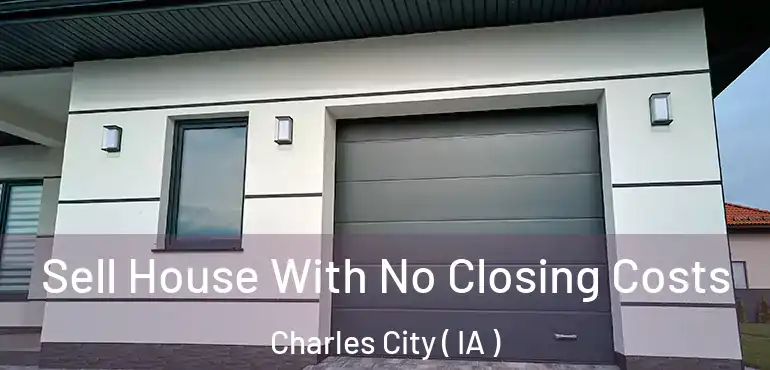  Sell House With No Closing Costs Charles City ( IA )