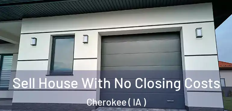  Sell House With No Closing Costs Cherokee ( IA )