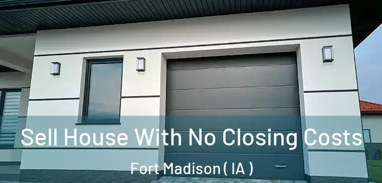  Sell House With No Closing Costs Fort Madison ( IA )