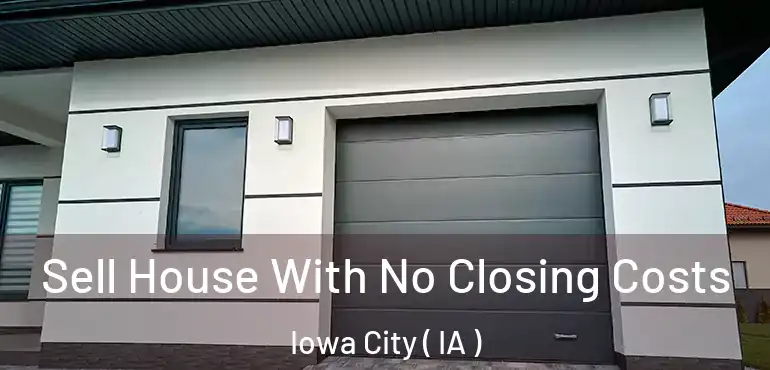  Sell House With No Closing Costs Iowa City ( IA )