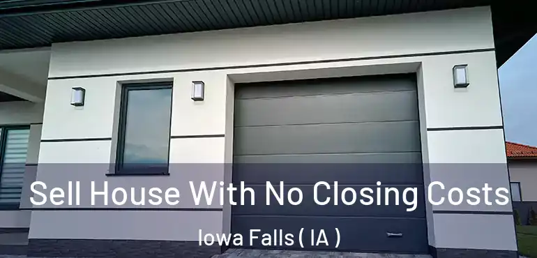  Sell House With No Closing Costs Iowa Falls ( IA )