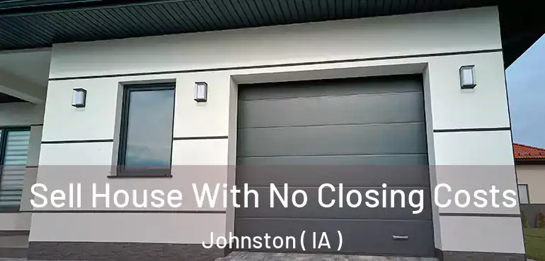  Sell House With No Closing Costs Johnston ( IA )