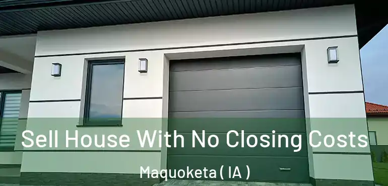  Sell House With No Closing Costs Maquoketa ( IA )