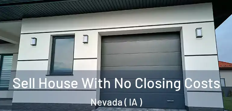  Sell House With No Closing Costs Nevada ( IA )