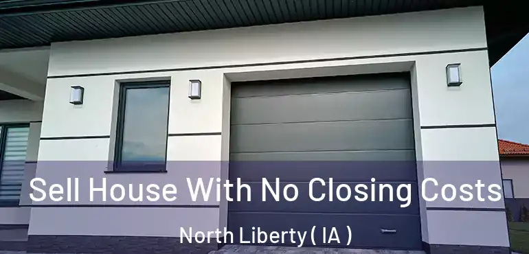  Sell House With No Closing Costs North Liberty ( IA )