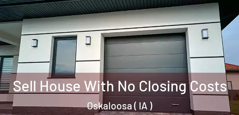  Sell House With No Closing Costs Oskaloosa ( IA )
