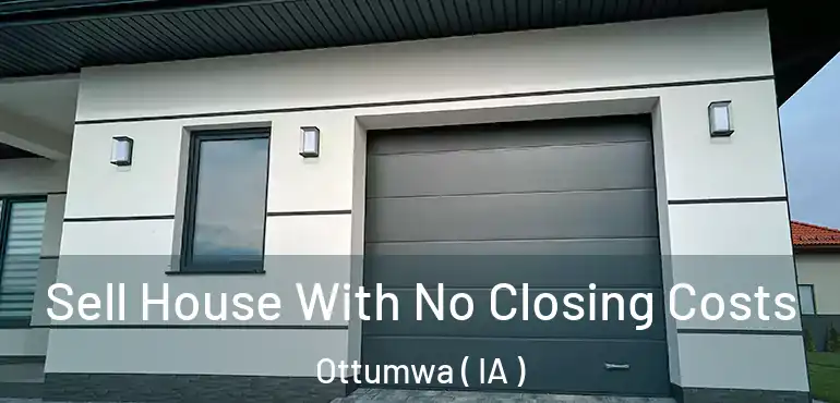  Sell House With No Closing Costs Ottumwa ( IA )