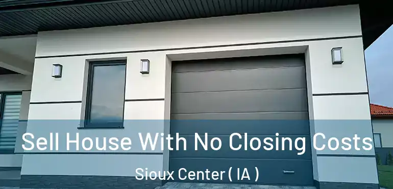  Sell House With No Closing Costs Sioux Center ( IA )