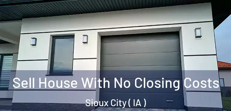  Sell House With No Closing Costs Sioux City ( IA )