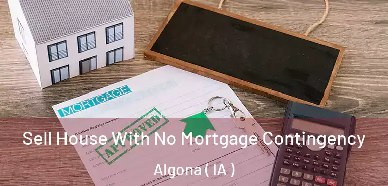  Sell House With No Mortgage Contingency Algona ( IA )