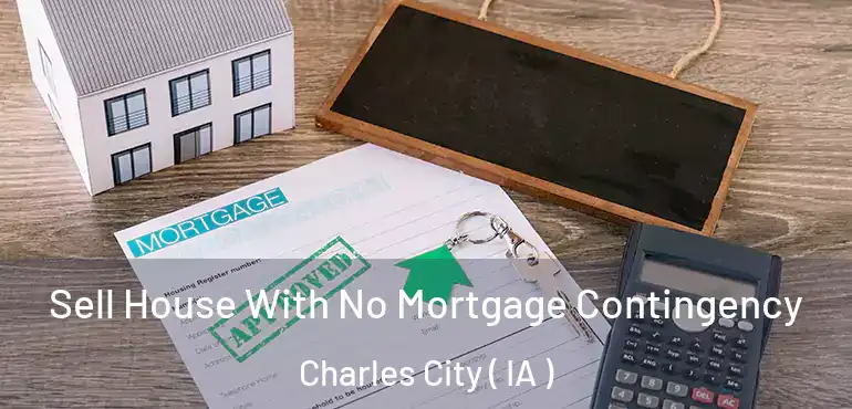  Sell House With No Mortgage Contingency Charles City ( IA )