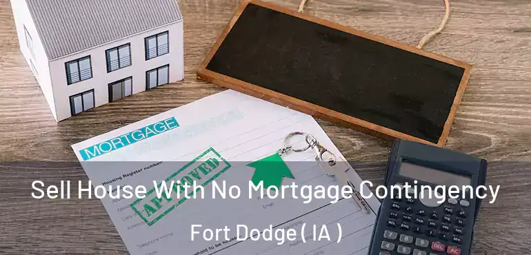  Sell House With No Mortgage Contingency Fort Dodge ( IA )