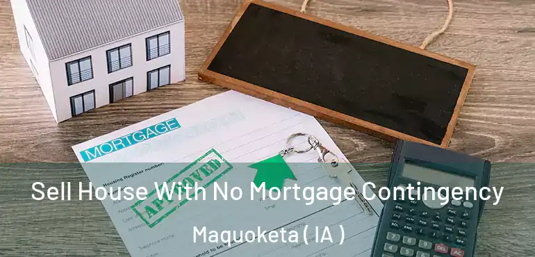  Sell House With No Mortgage Contingency Maquoketa ( IA )