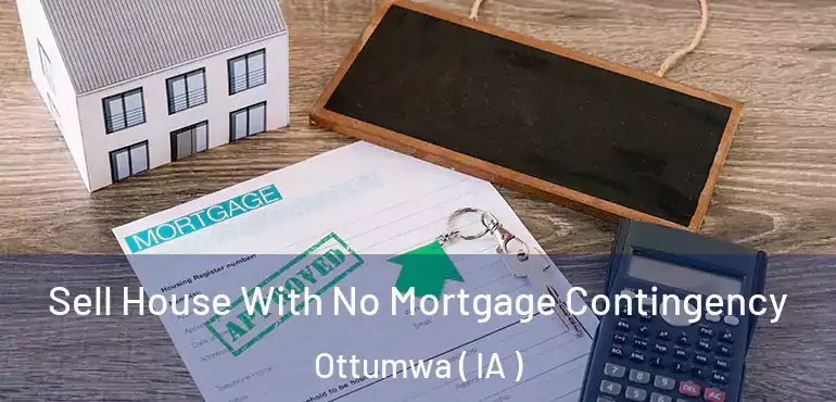  Sell House With No Mortgage Contingency Ottumwa ( IA )