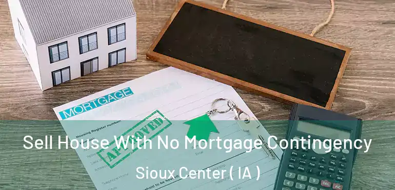  Sell House With No Mortgage Contingency Sioux Center ( IA )